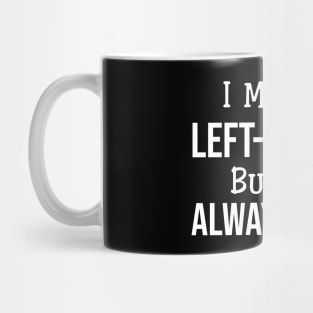 I May Be Left-Handed But I'm Always Right - Funny Sayings Mug